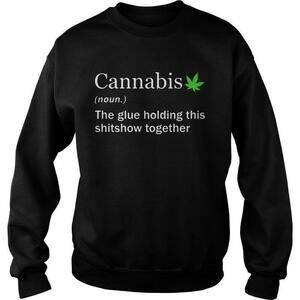 Cannabis Noun Glue Holding This Shitshow Together Funny Sweatshirt